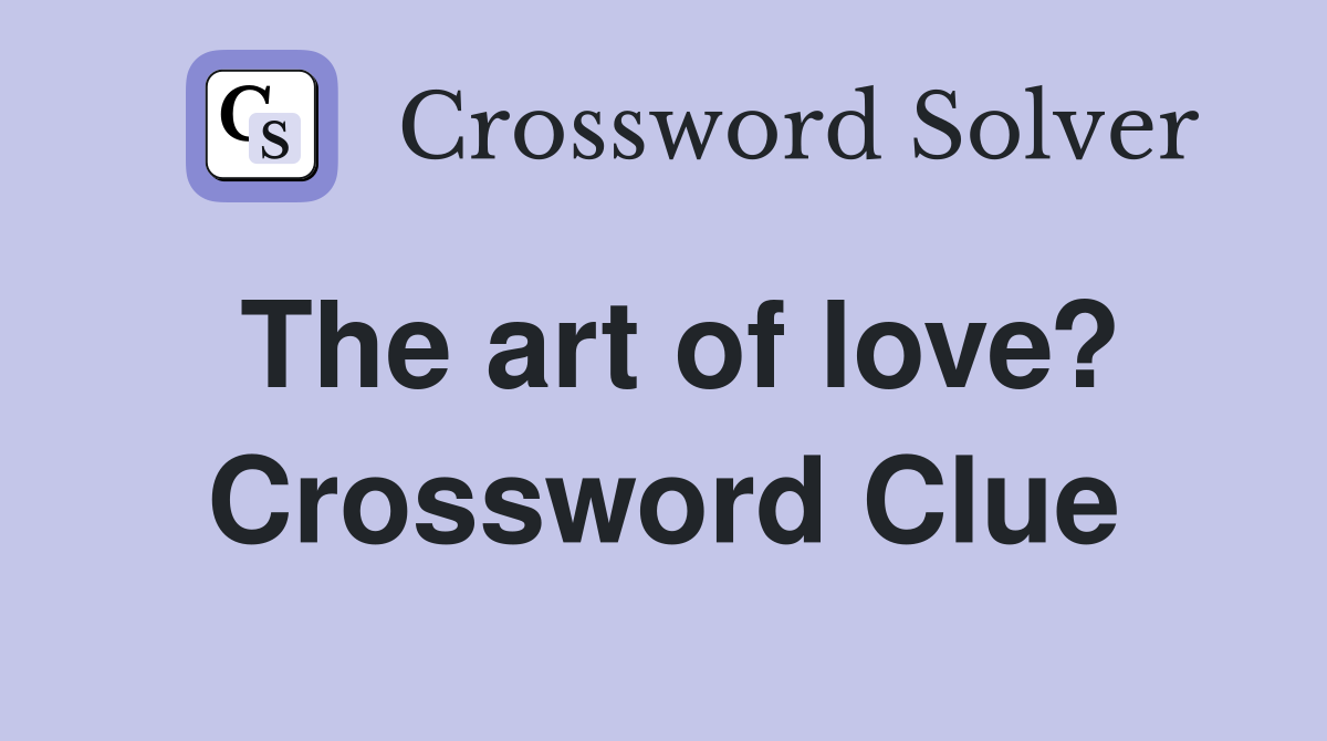 The art of love? Crossword Clue