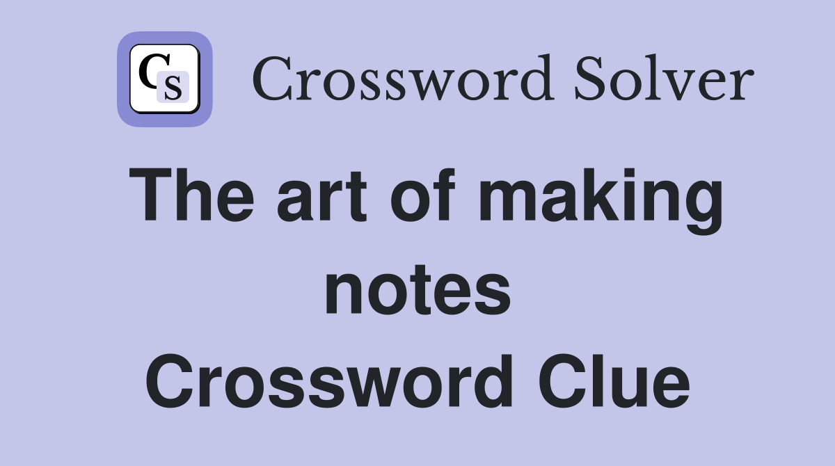 The art of making notes Crossword Clue
