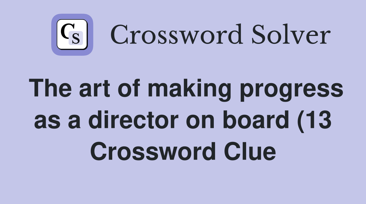 The art of making progress as a director on board (13) Crossword Clue The art of making progress as a director on board (13) Crossword Clue