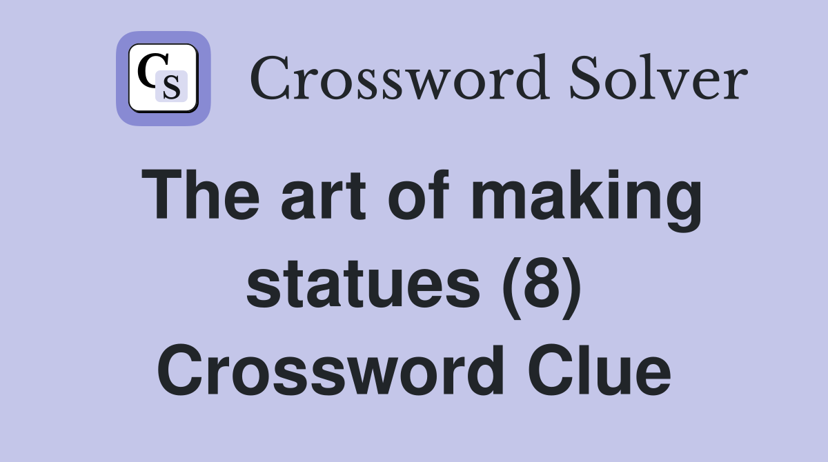 The art of making statues (8) Crossword Clue