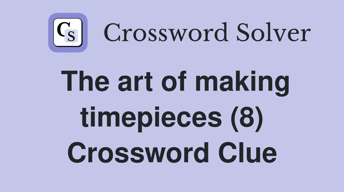 The art of making timepieces (8) Crossword Clue