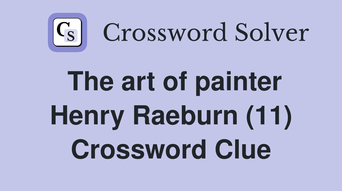 The art of painter Henry Raeburn (11) Crossword Clue