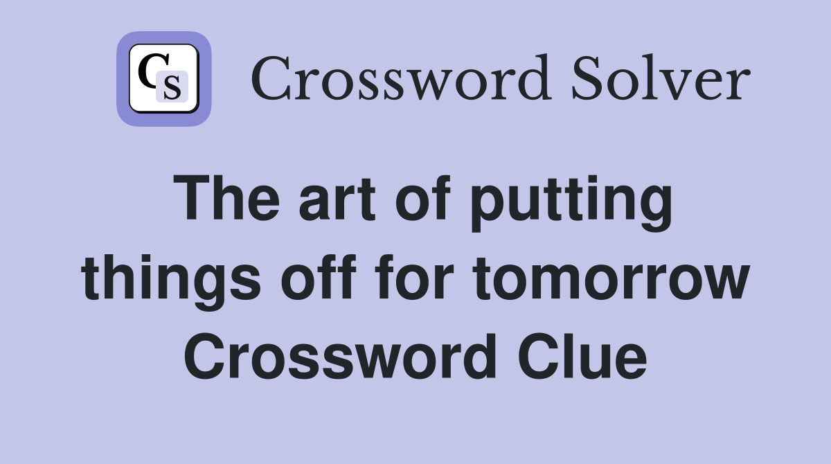 The art of putting things off for tomorrow Crossword Clue