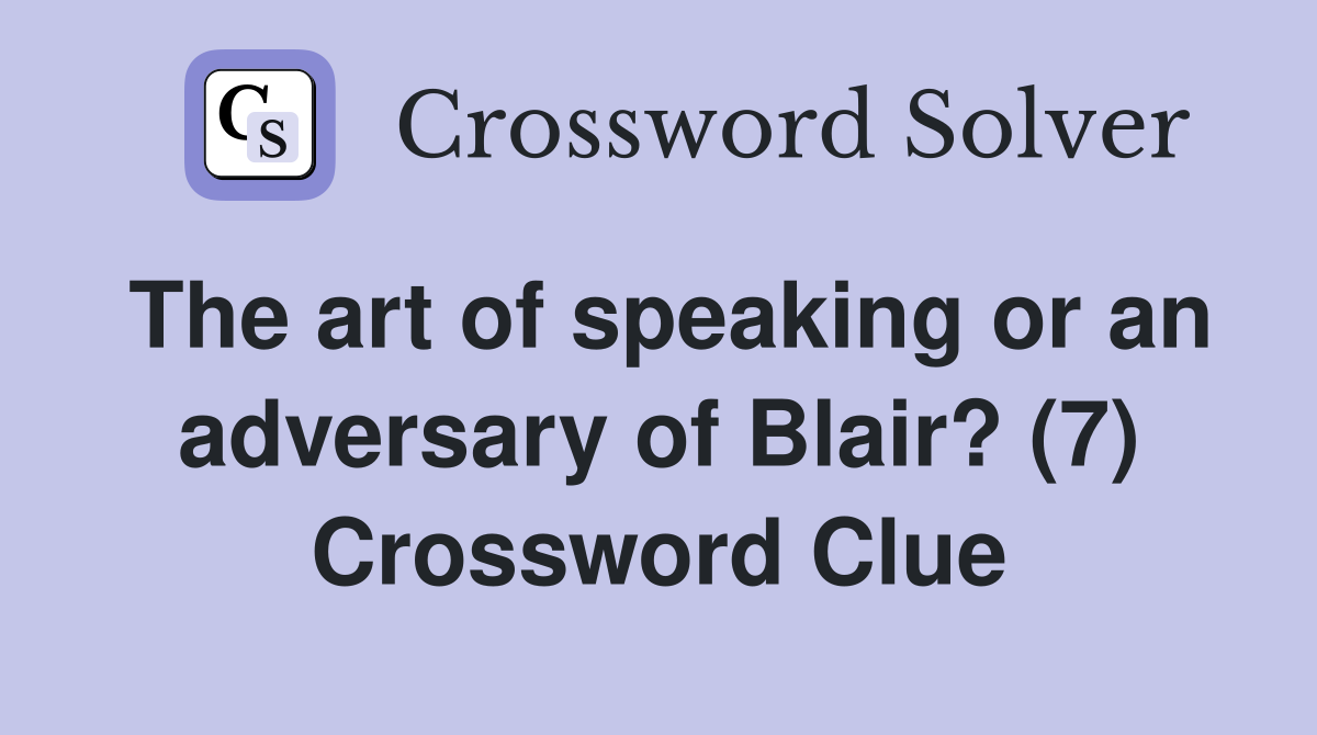 The art of speaking or an adversary of Blair? (7) Crossword Clue