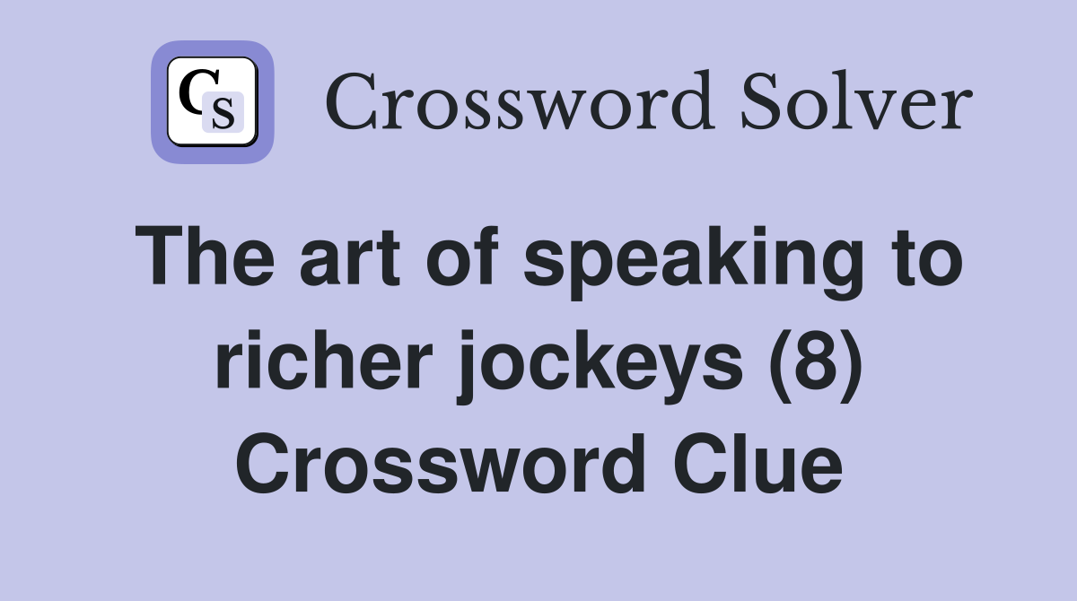The art of speaking to richer jockeys (8) Crossword Clue