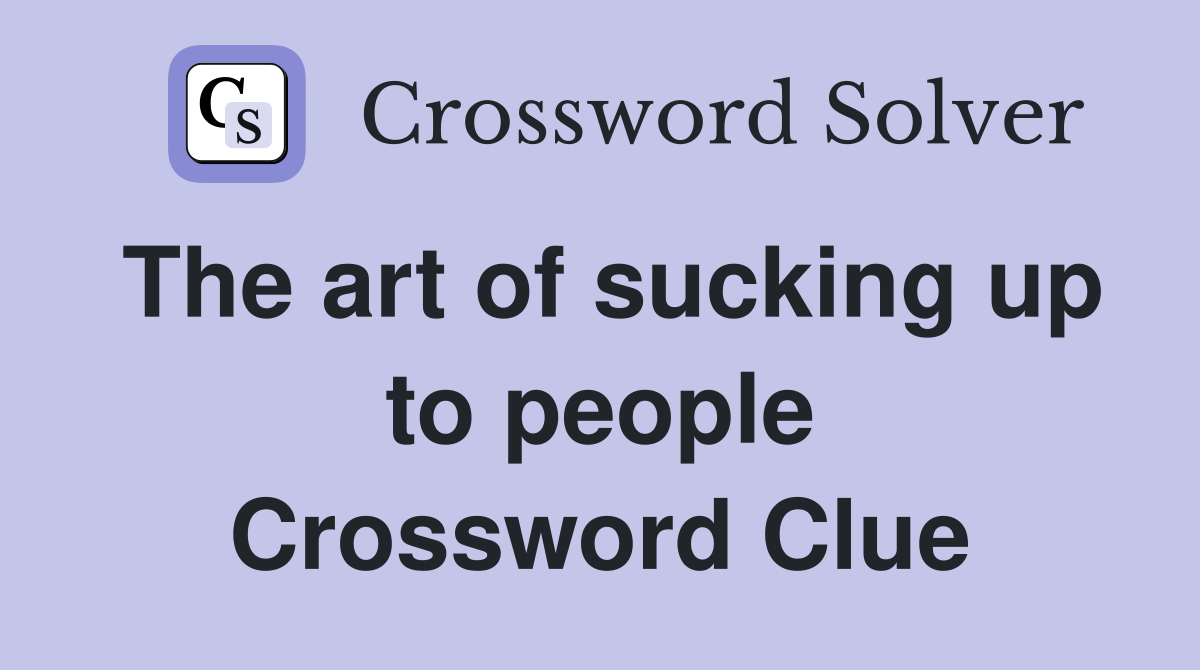 The art of sucking up to people Crossword Clue