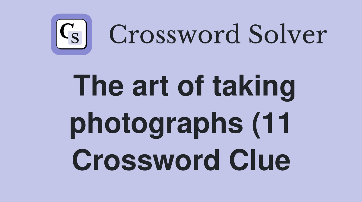 The art of taking photographs (11) Crossword Clue Answers Crossword The art of taking photographs (11) Crossword Clue Answers Crossword