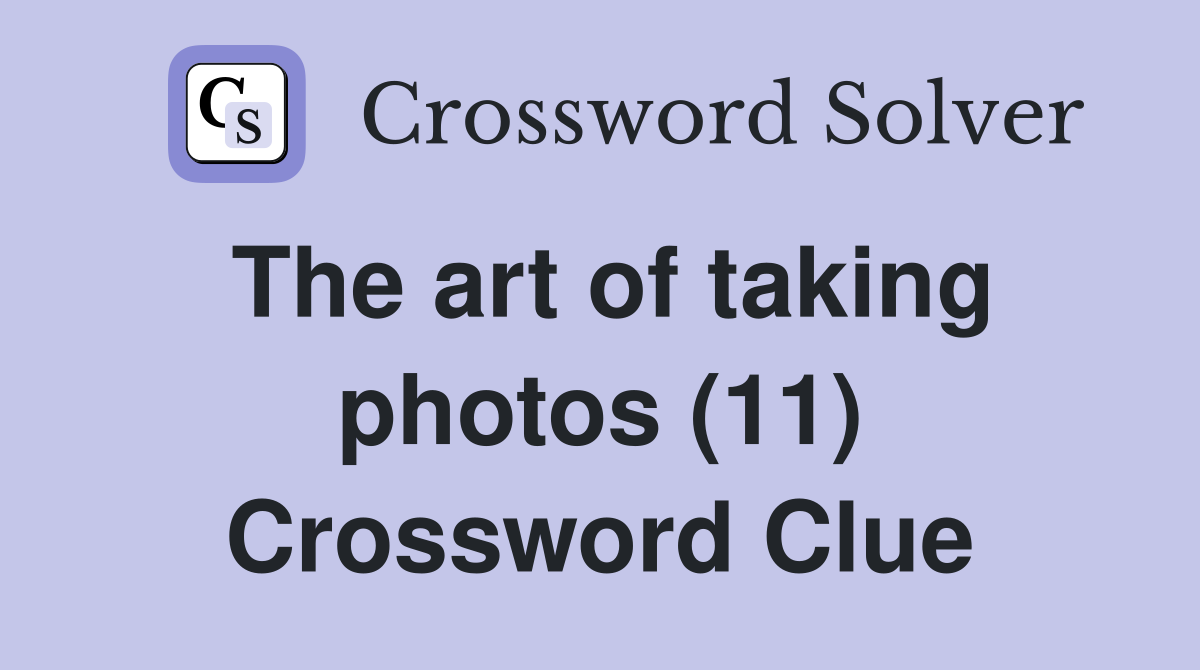 The art of taking photos (11) Crossword Clue