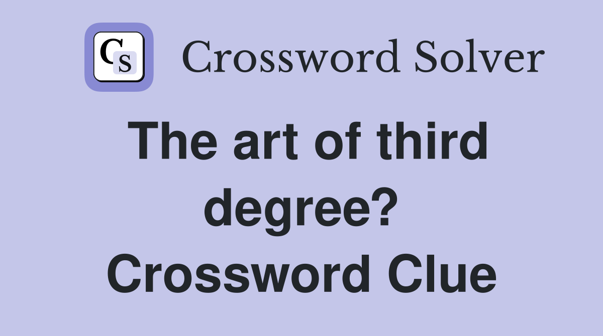 The art of third degree? Crossword Clue