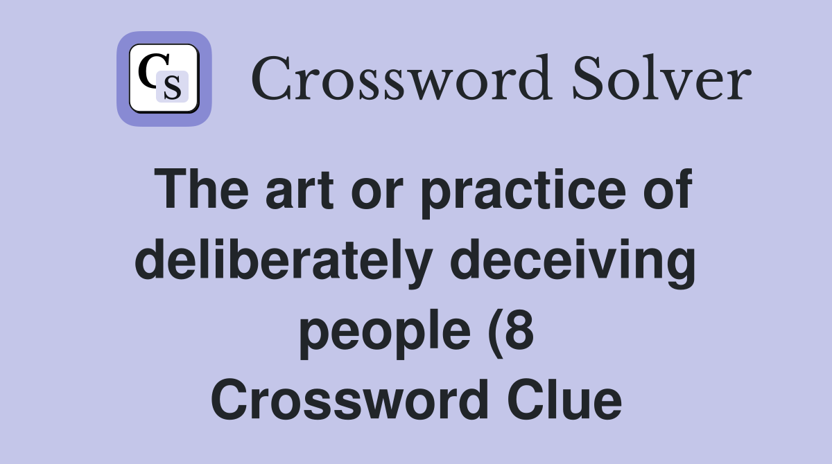 The art or practice of deliberately deceiving people (8) Crossword The art or practice of deliberately deceiving people (8) Crossword