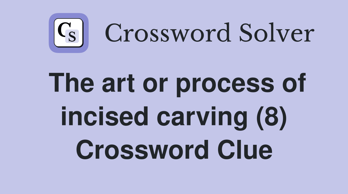 The art or process of incised carving (8) Crossword Clue