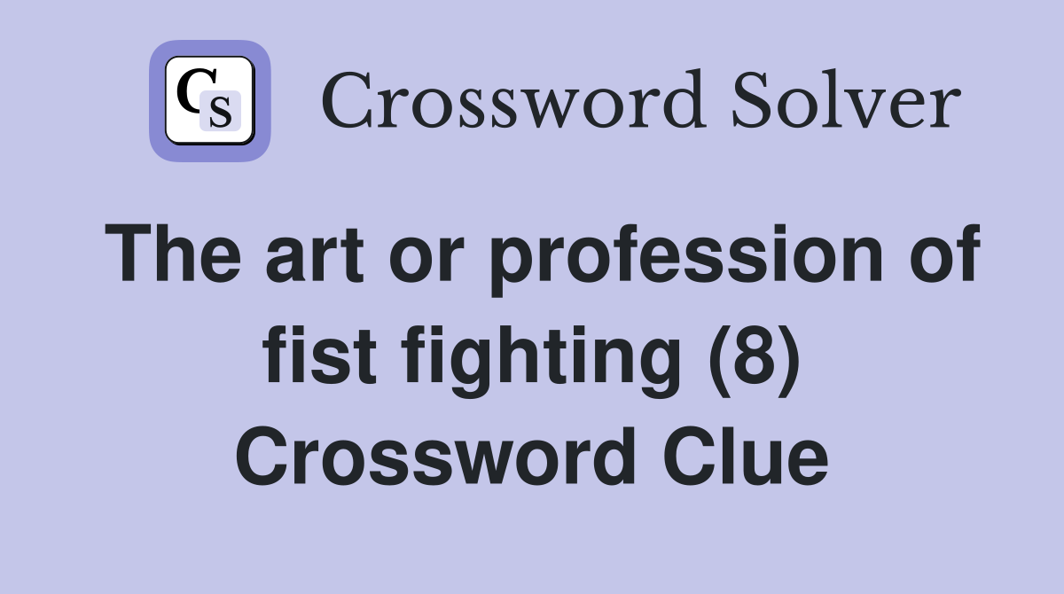 The art or profession of fist fighting (8) Crossword Clue