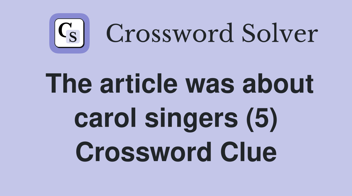 The article was about carol singers (5) Crossword Clue
