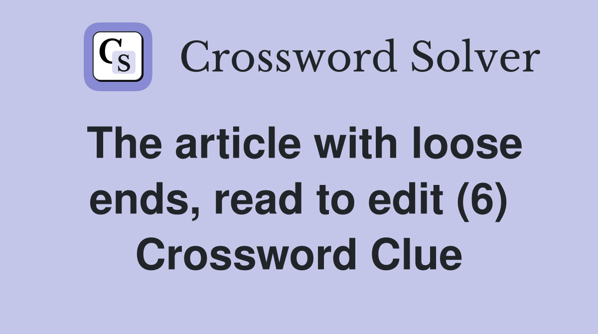 The article with loose ends, read to edit (6) Crossword Clue