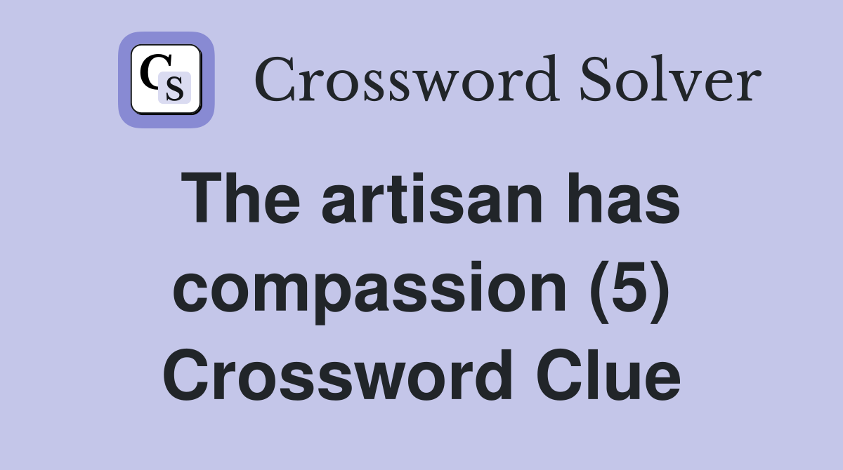 The artisan has compassion (5) Crossword Clue