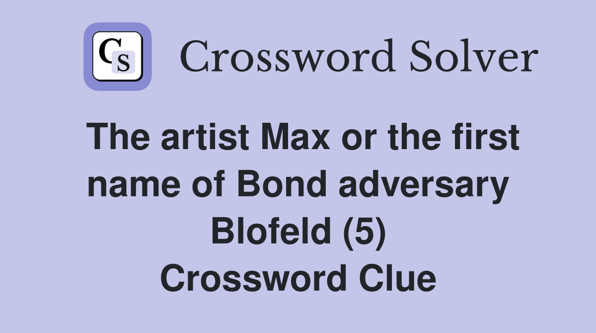 The artist Max or the first name of Bond adversary Blofeld (5) Crossword Clue