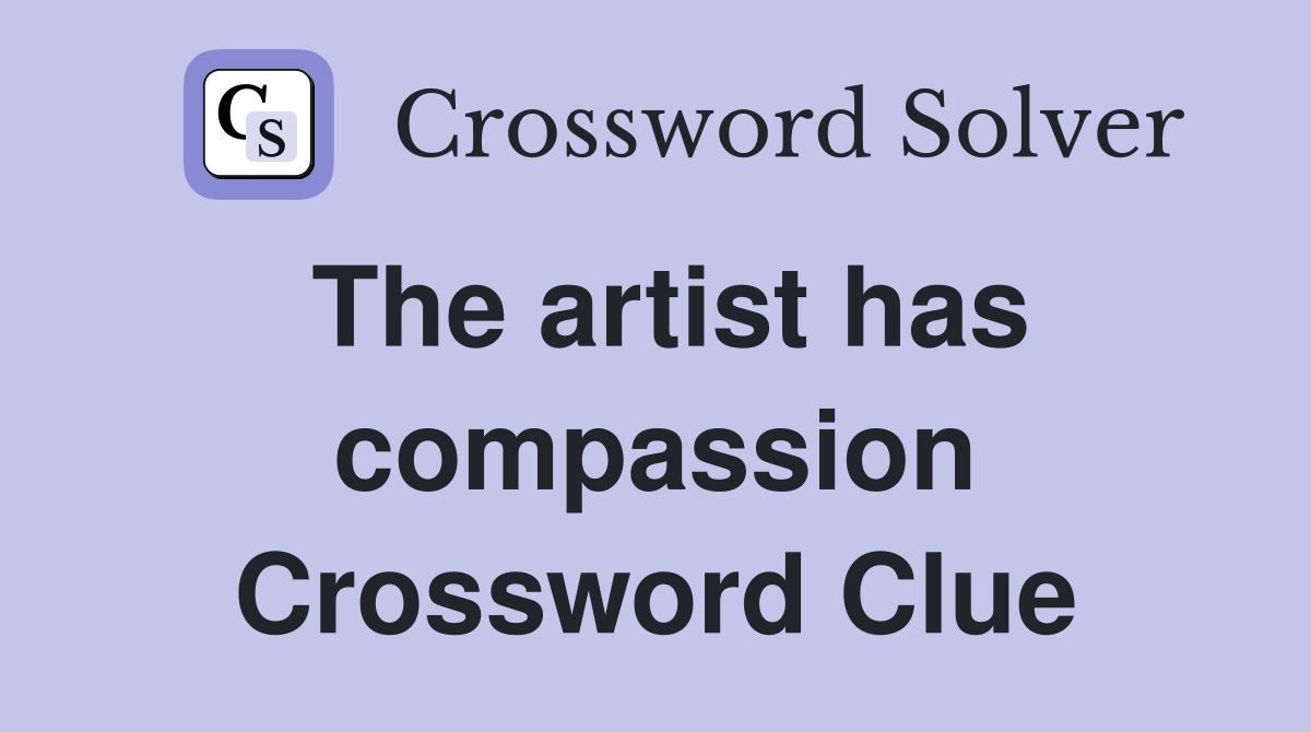 The artist has compassion Crossword Clue