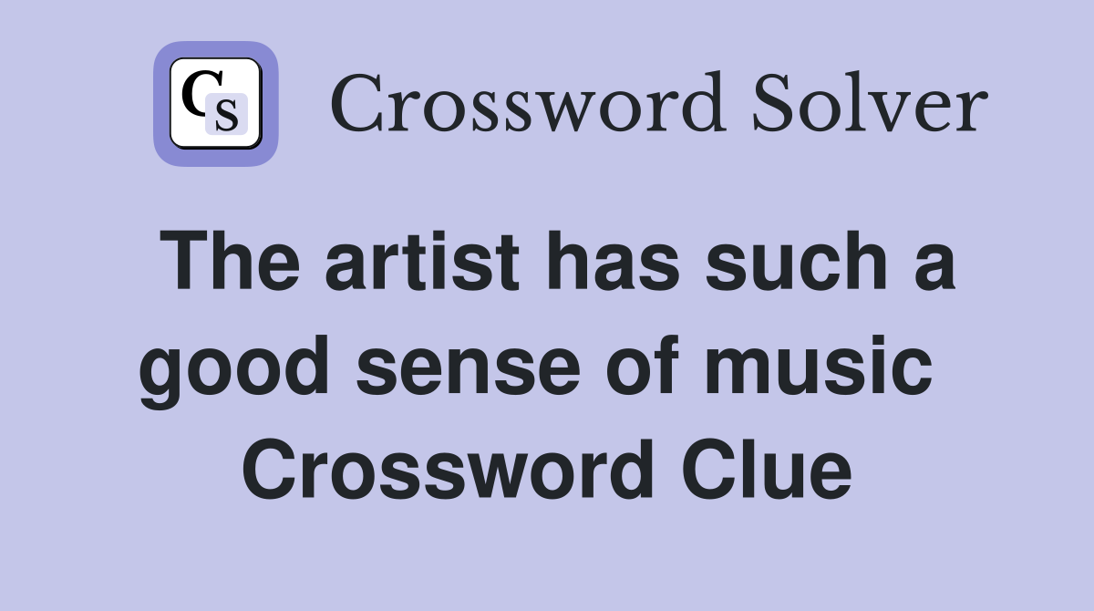 The artist has such a good sense of music  Crossword Clue