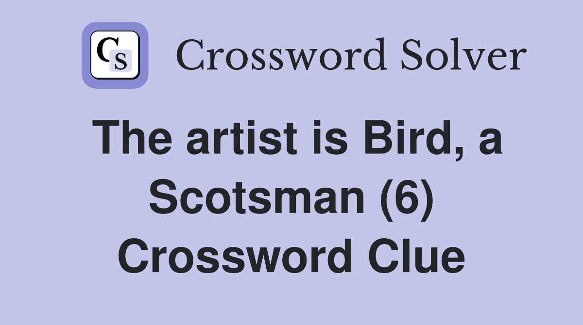 The artist is Bird, a Scotsman (6) Crossword Clue