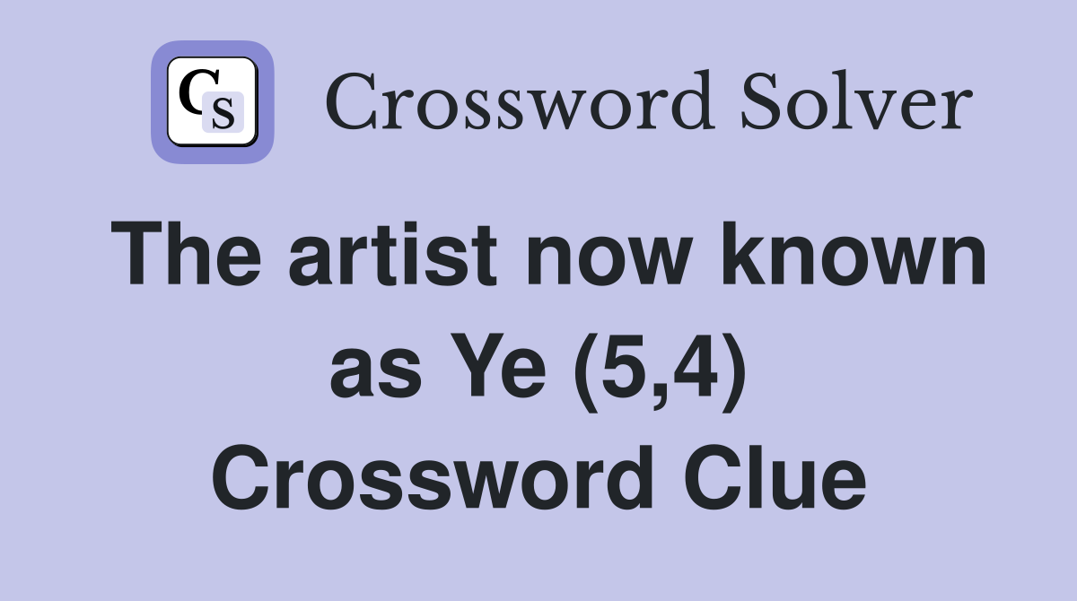 The artist now known as Ye (5,4) Crossword Clue