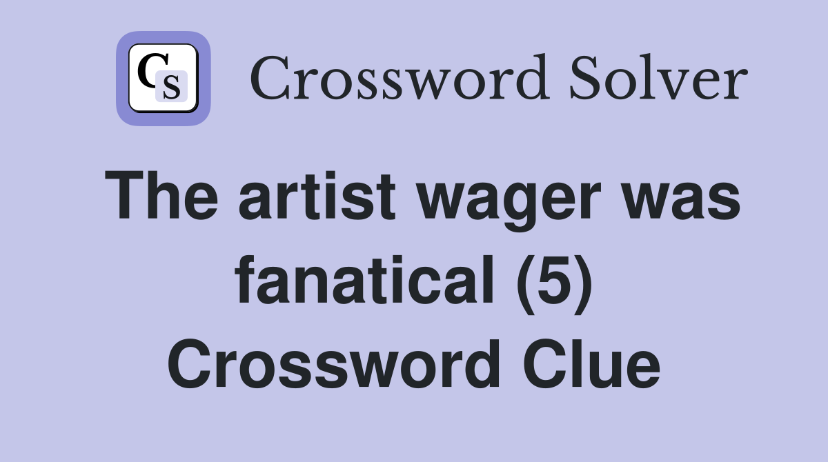 The artist wager was fanatical (5) Crossword Clue