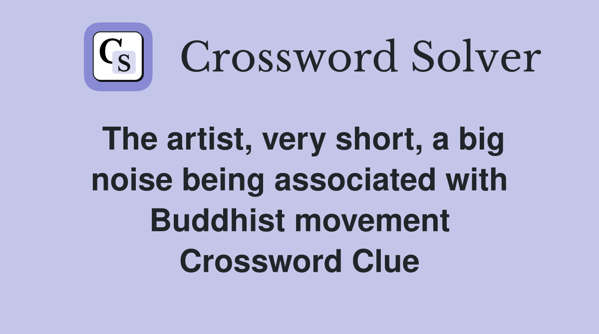 The artist, very short, a big noise being associated with Buddhist movement Crossword Clue