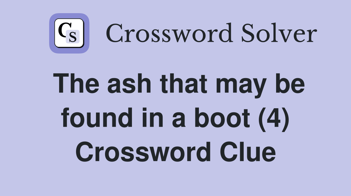 The ash that may be found in a boot (4) Crossword Clue