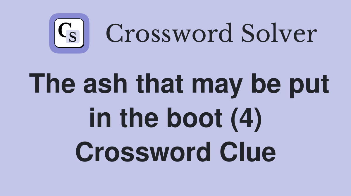 The ash that may be put in the boot (4) Crossword Clue