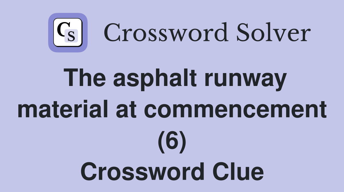 The asphalt runway material at commencement (6) Crossword Clue