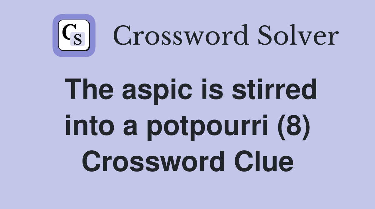 The aspic is stirred into a potpourri (8) Crossword Clue