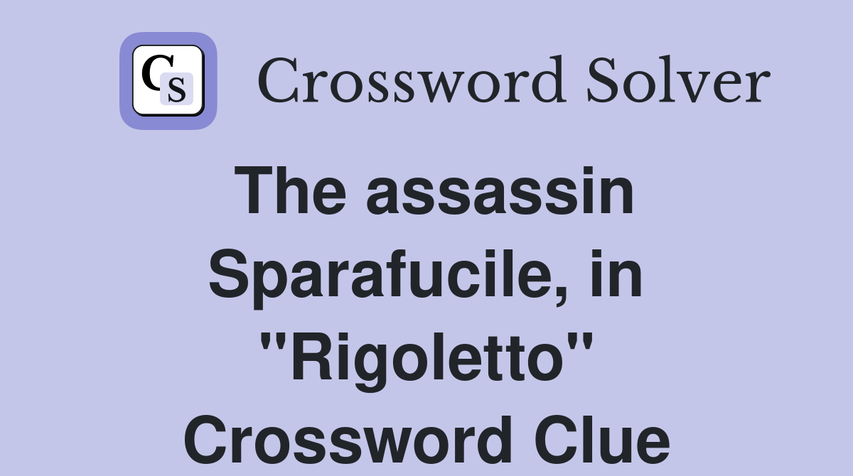 The assassin Sparafucile, in "Rigoletto" Crossword Clue