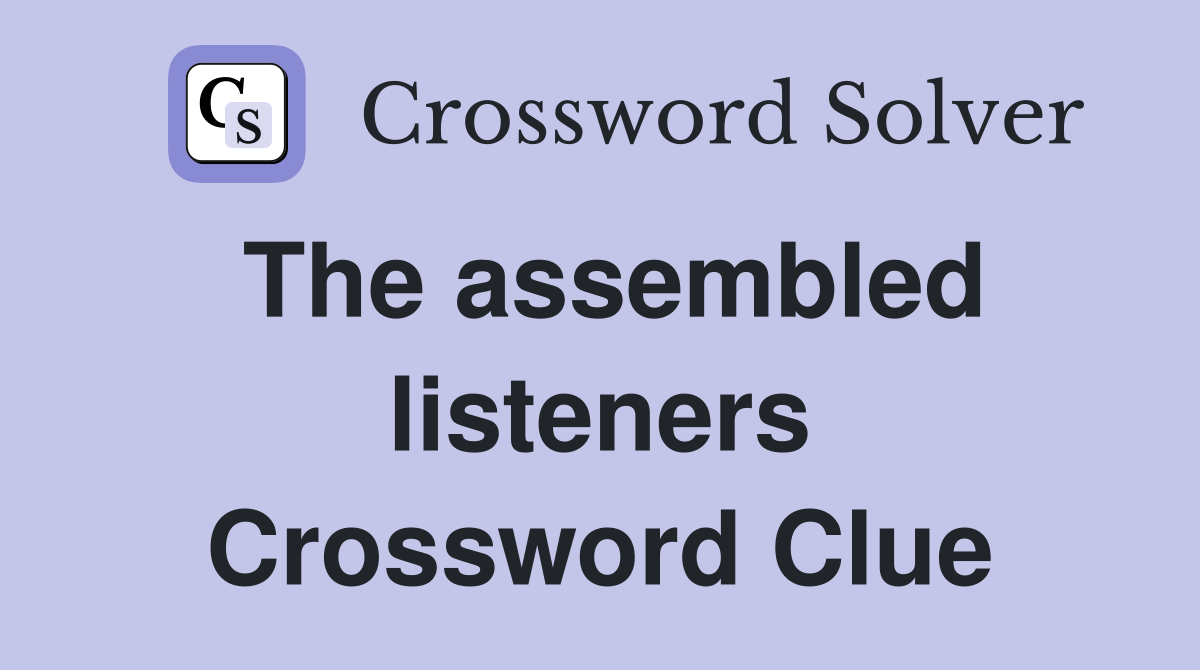 The assembled listeners Crossword Clue