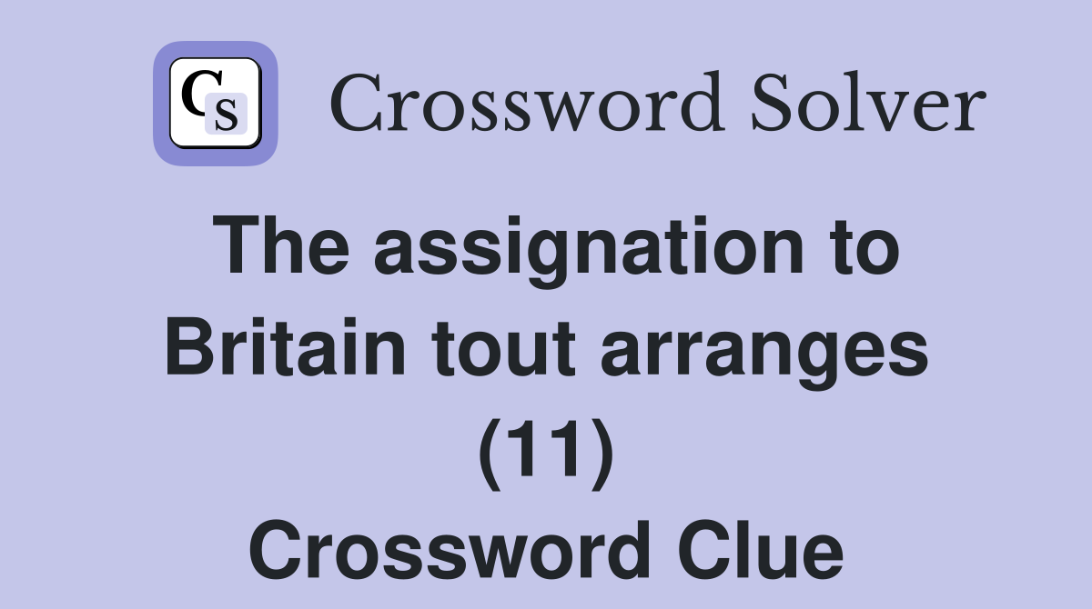 The assignation to Britain tout arranges (11) Crossword Clue