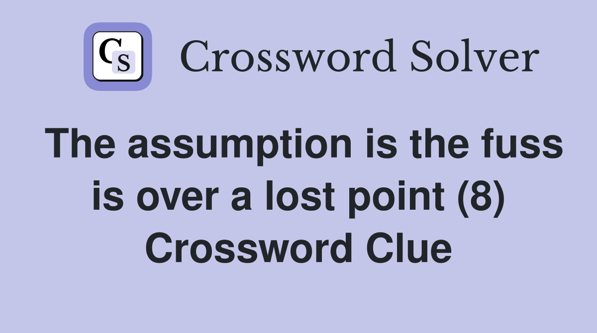 The assumption is the fuss is over a lost point (8) Crossword Clue