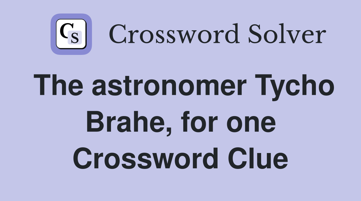 The astronomer Tycho Brahe, for one Crossword Clue