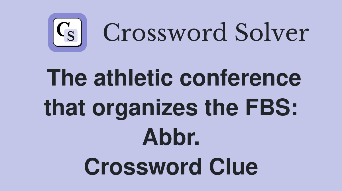 The athletic conference that organizes the FBS: Abbr. Crossword Clue