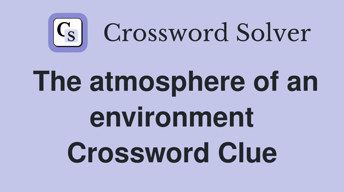 The atmosphere of an environment Crossword Clue