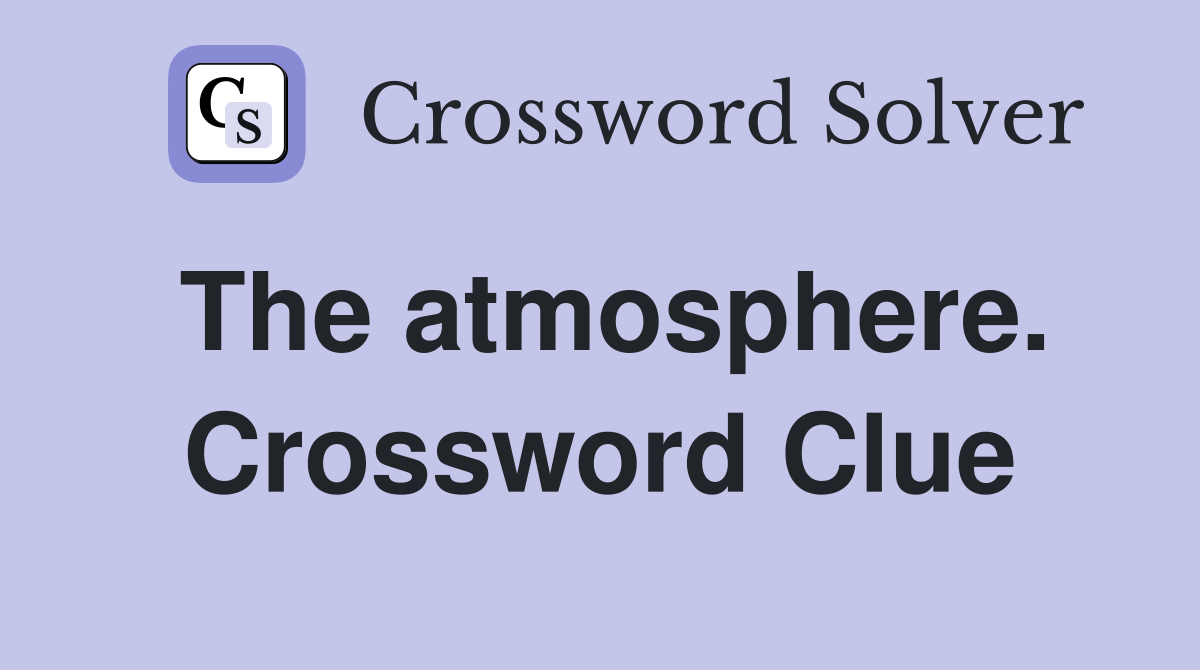 The atmosphere. Crossword Clue