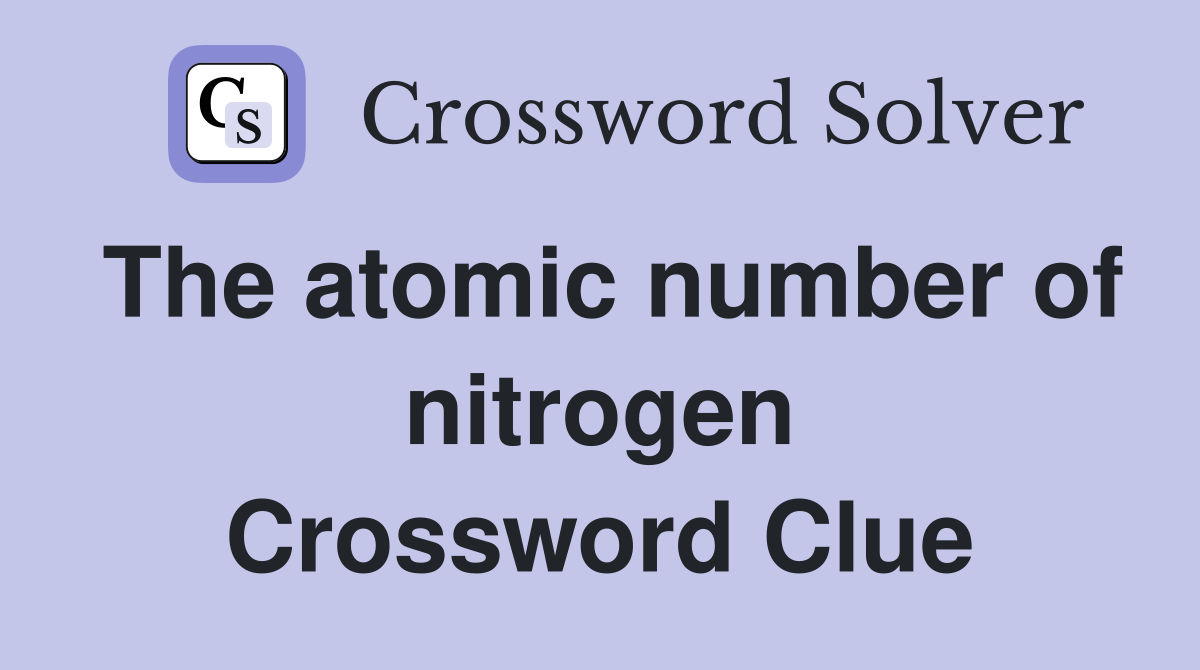 The atomic number of nitrogen Crossword Clue