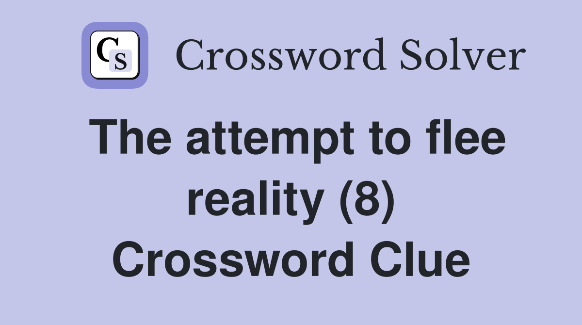 The attempt to flee reality (8) Crossword Clue