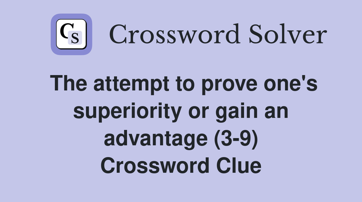 The attempt to prove one's superiority or gain an advantage (3-9) Crossword Clue