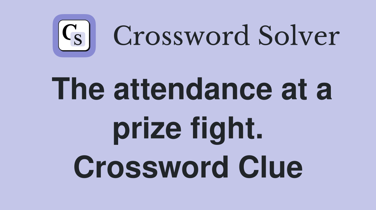 The attendance at a prize fight. Crossword Clue
