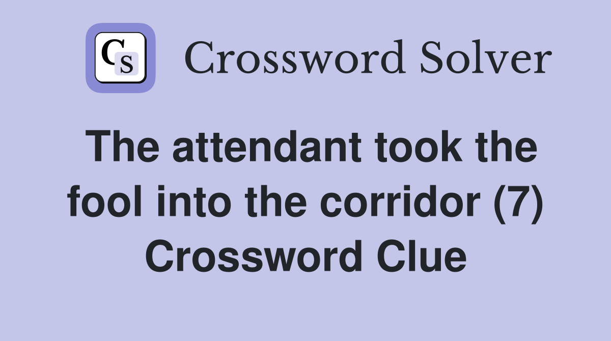 The attendant took the fool into the corridor (7) Crossword Clue