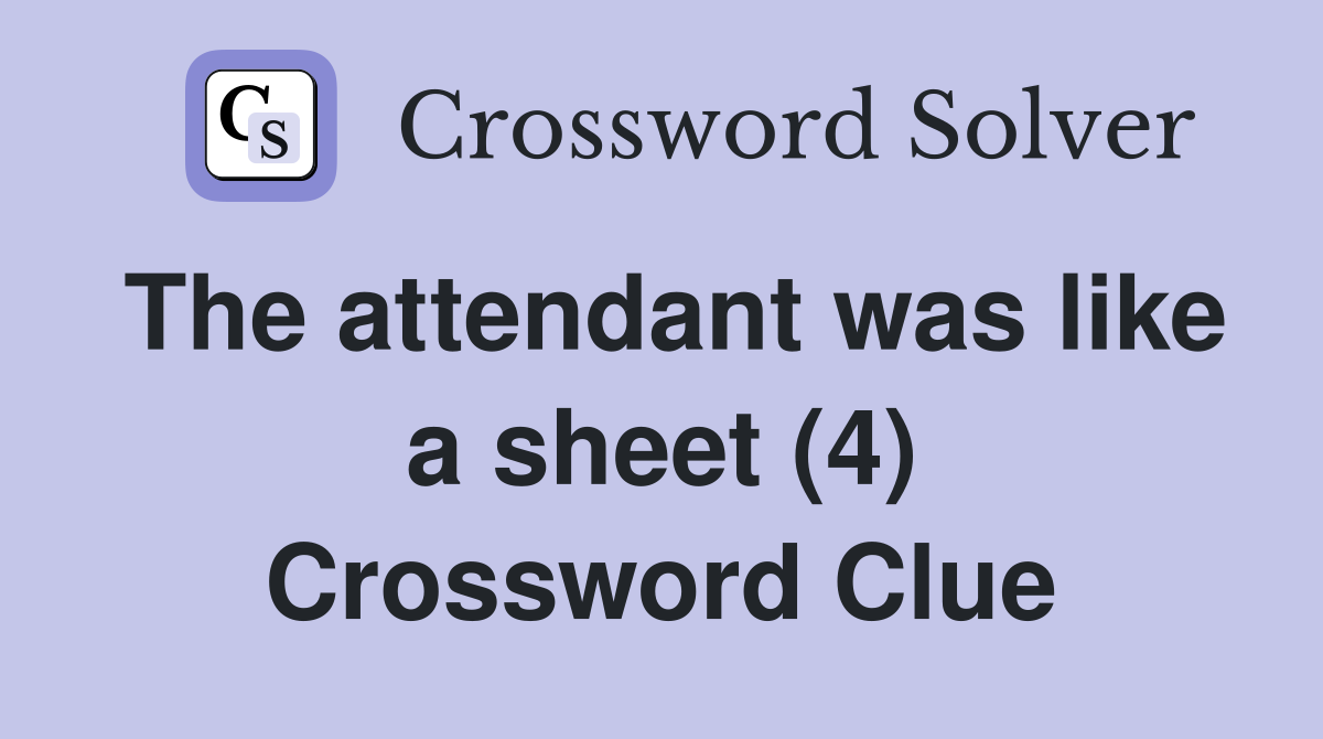 The attendant was like a sheet (4) Crossword Clue