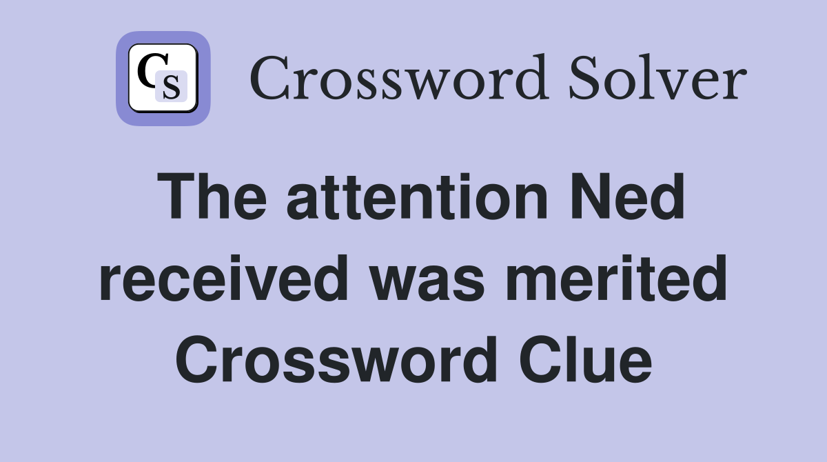 The attention Ned received was merited Crossword Clue