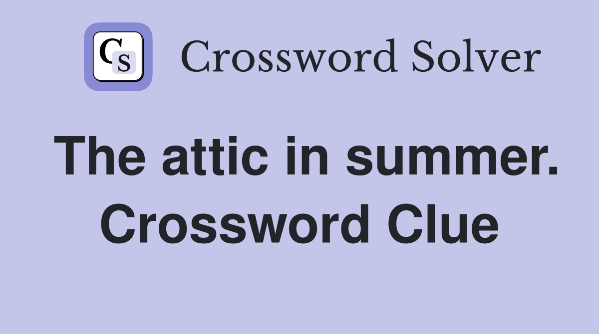 The attic in summer. Crossword Clue