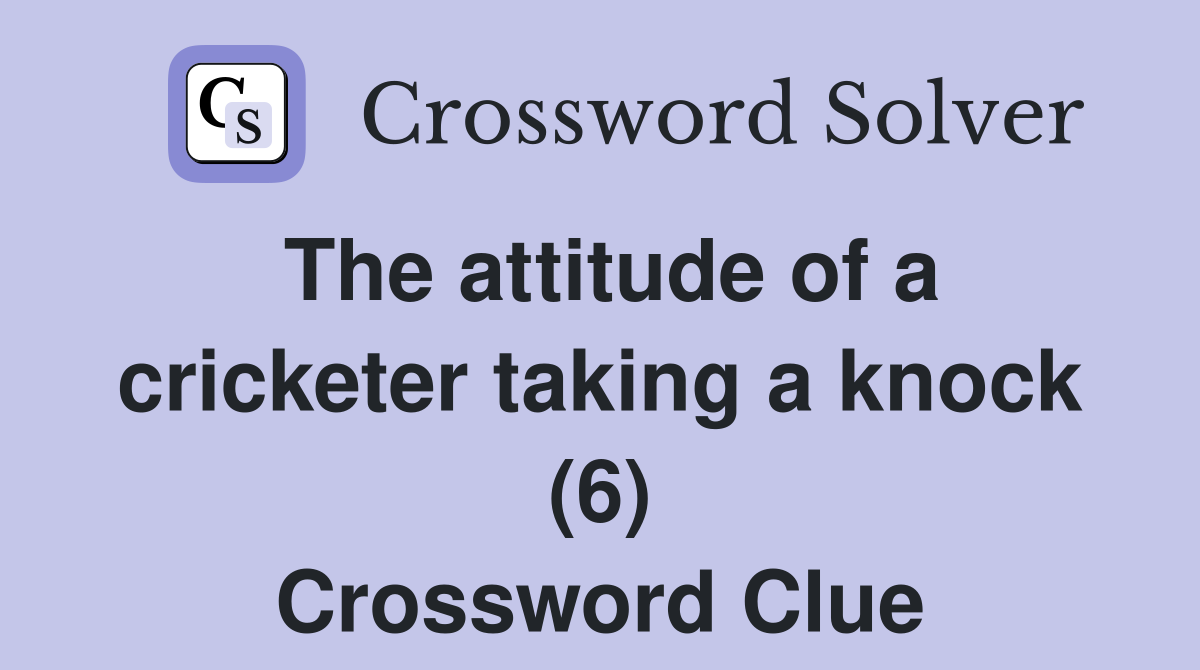 The attitude of a cricketer taking a knock (6) Crossword Clue