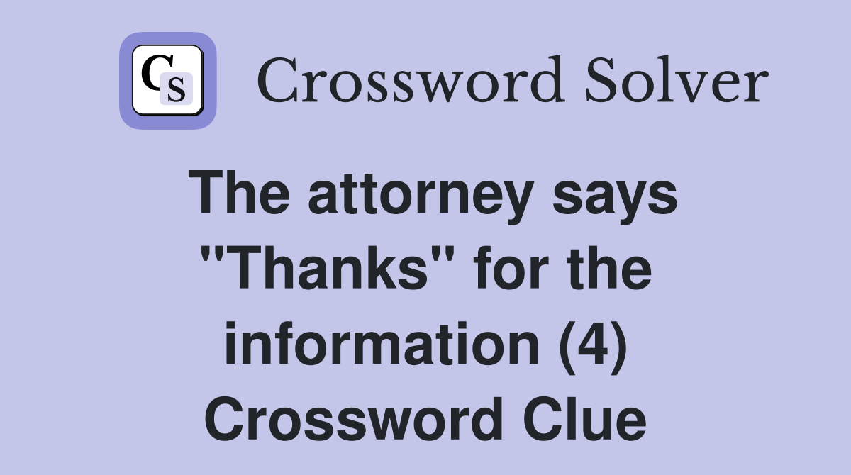 The attorney says "Thanks" for the information (4) Crossword Clue