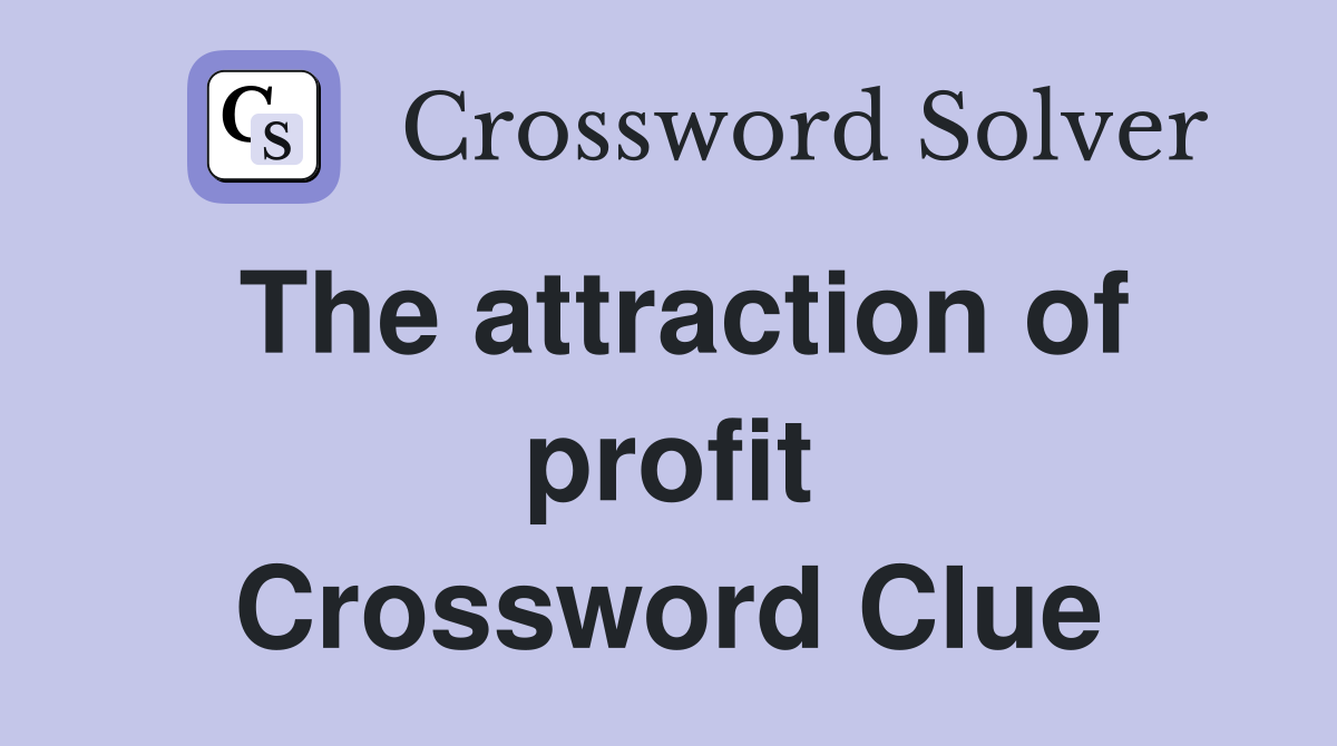 The attraction of profit Crossword Clue