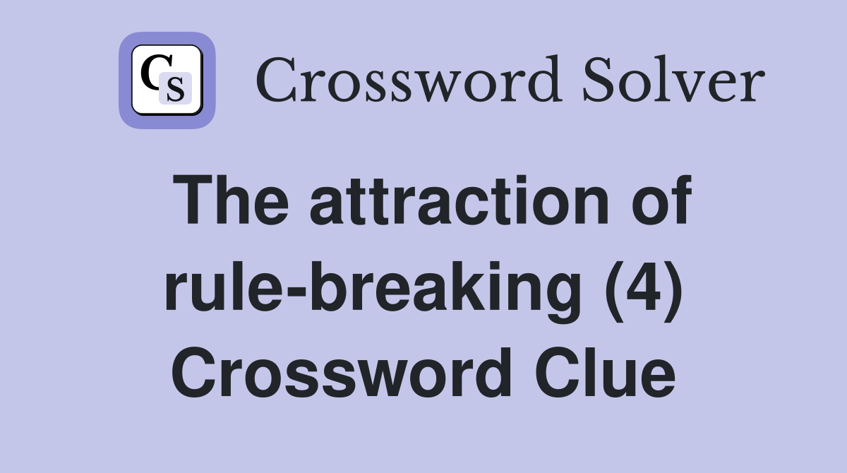 The attraction of rule-breaking (4) Crossword Clue